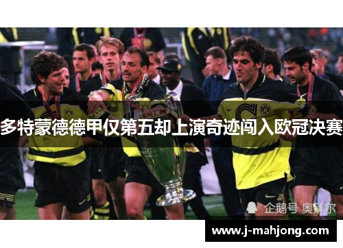 多特蒙德德甲仅第五却上演奇迹闯入欧冠决赛 多特蒙德德甲仅第五却上演奇迹闯入欧冠决赛