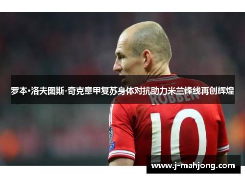 罗本·洛夫图斯-奇克意甲复苏身体对抗助力米兰锋线再创辉煌